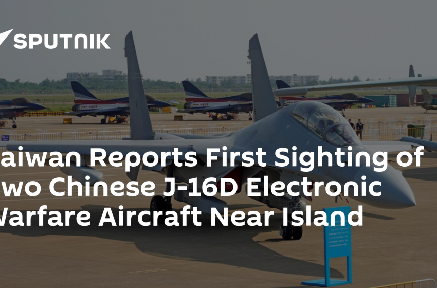  Taiwan Reports First Sighting of Two Chinese J-16D Electronic Warfare Aircraft Near Island