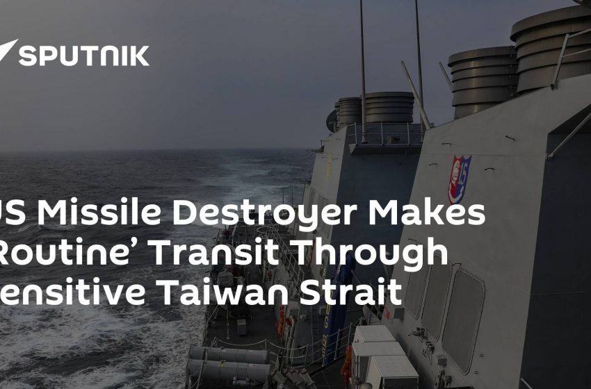  US Missile Destroyer Makes ‘Routine’ Transit Through Sensitive Taiwan Strait