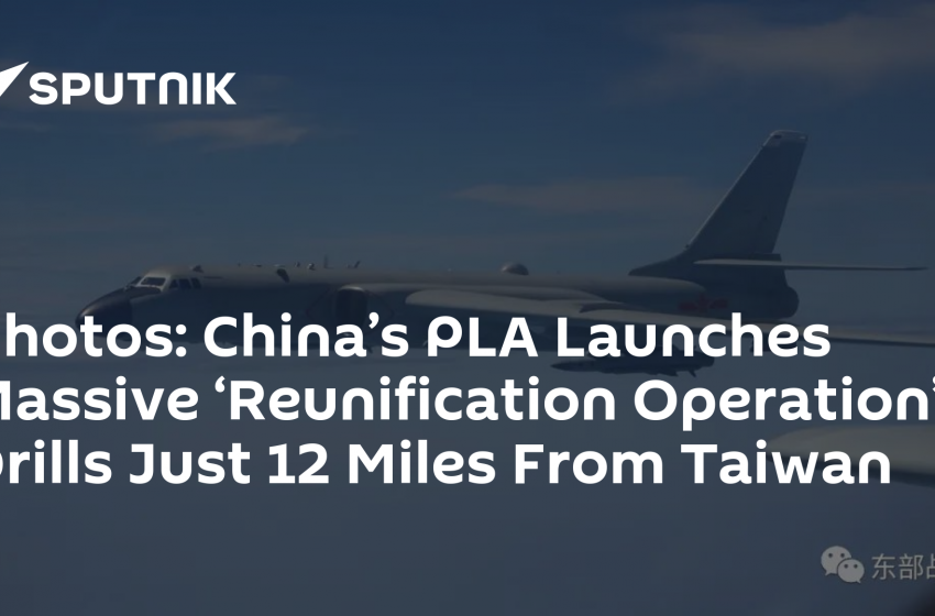  Photos: China’s PLA Launches Massive ‘Reunification Operation’ Drills Just 12 Miles From Taiwan