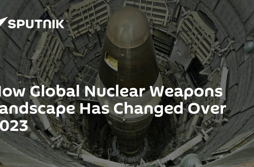  How Global Nuclear Weapons Landscape Has Changed Over 2023